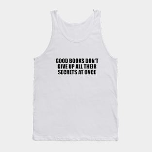 Good books don't give up all their secrets at once Tank Top